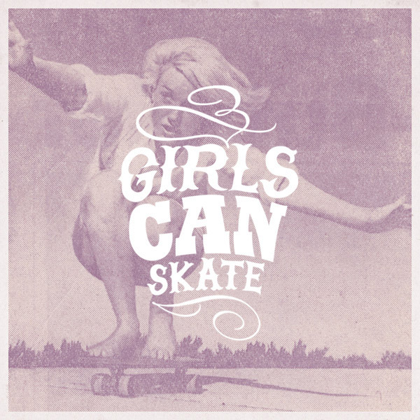 Girls Can Skate! Girls Can Skate!